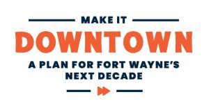 Fort Wayne Urges Residents To Shape Downtown S 10 Year Plan Before Oct 8 Deadlin